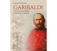 Libri Francesco Deodato - Garibaldi. La Sua Calabria. Cavour E Roma