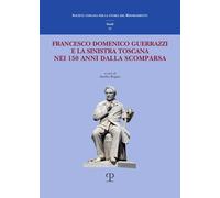Libri Francesco Domenico Guerrazzi E La Sinistra Toscana Nei 150 Anni Dalla Sua