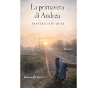 Libri Francesco Dugoni - La Primavera Di Andrea
