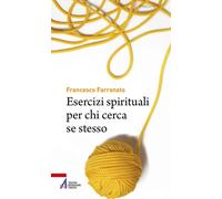 Libri Francesco Farronato - Esercizi Spirituali Per Chi Cerca Se Stesso