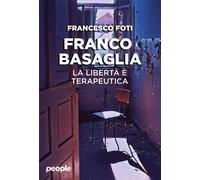 Franco Basaglia. La libertà è terapeutica - Foti Francesco