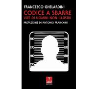 Libri Francesco Ghelardini - Codice A Sbarre. Vite Di Uomini Non Illustri