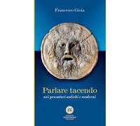 Libri Francesco Gioia - Parlare Tacendo Nei Pensatori Antichi E Moderni