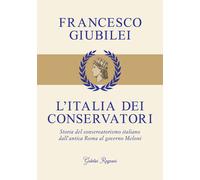 Libri Francesco Giubilei - L' Italia Dei Conservatori. Storia Del Conservatorism