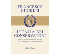 Libri Francesco Giubilei - L' Italia Dei Conservatori. Storia Del Conservatorism