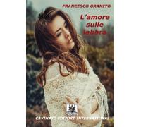 Libri Francesco Granito - L'amore sulle labbra - 2016