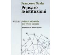 Libri Francesco Guala - Pensare Le Istituzioni. Scienza E Filosofia Del Vivere I