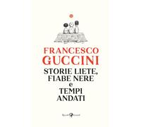 Libri Francesco Guccini - Storie Liete, Fiabe Nere E Tempi Andati