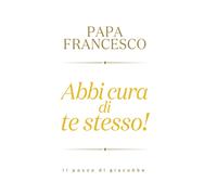Libri Francesco (Jorge Mario Bergoglio) - Abbi Cura Di Te Stesso