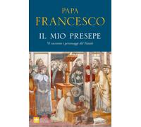 Libri Francesco (Jorge Mario Bergoglio) - Il Mio Presepe. Vi Racconto I Personag