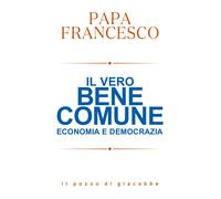 Libri Francesco (Jorge Mario Bergoglio) - Il Vero Bene Comune. Economia E Democr