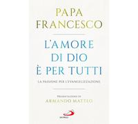 Libri Francesco (Jorge Mario Bergoglio) - L' Amore Di Dio E Per Tutti. La Passio