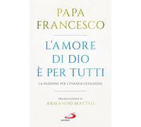 Libri Francesco (Jorge Mario Bergoglio) - L' Amore Di Dio E Per Tutti. La Passio