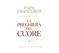 Libri Francesco (Jorge Mario Bergoglio) - La Preghiera Del Cuore