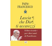 Libri Francesco (Jorge Mario Bergoglio) - Lascia Che Dio Ti Accarezzi