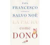 Libri Francesco (Jorge Mario Bergoglio) / Salvo Noè - La Paura Come Dono. Scopri