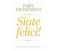 Libri Francesco (Jorge Mario Bergoglio) - Siate felici - 2022