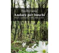 Libri Francesco Lapiana - Andare Per Boschi. Vivere E Percepire I Ritmi Della Na