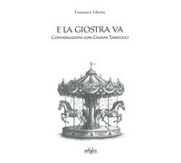 Libri Francesco Libetta - E La Giostra Va. Conversazioni Con Gianni Tangucci