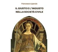 Libri Francesco Liparulo - Il Giusto E L'ingiusto Nella Societa Civile
