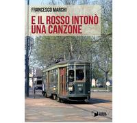 Libri Francesco Marchi - E Il Rosso Intono Una Canzone