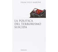 Libri Francesco Marone - La Politica Del Terrorismo Suicida