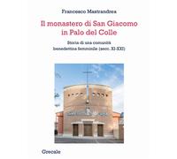 Libri Francesco Mastrandrea - Il Monastero Di San Giacomo In Palo Del Colle. Sto
