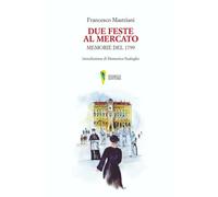 Libri Francesco Mastriani - Due Feste Al Mercato. Memorie Del 1799
