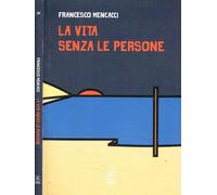 Libri Francesco Mencacci - La Vita Senza Le Persone