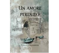 Libri Francesco Mezzanotte - Un amore perduto - 2021