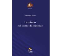 Libri Francesco Moles - L'eroismo Nel Teatro Di Euripide