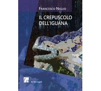 Libri Francesco Niglio - Il crepuscolo dell'iguana - 2017