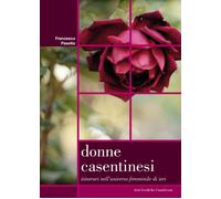 Libri Francesco Pasetto - Donne Casentinesi. Itinerari Nell'universo Femminile D