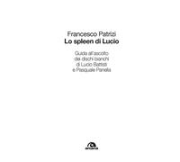 Libri Francesco Patrizi - Lo Spleen Di Lucio. Guida All'ascolto Dei Dischi Bianc