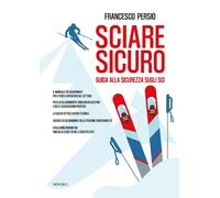 Libri Francesco Persio - Sciare Sicuro. Guida Alla Sicurezza Sugli Sci