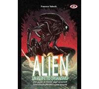 Libri Francesco Tedeschi - Alien. Un perfetto organismo - 2021