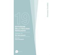 Libri Francesco Turrettini - Istituzione Della Teologia Persuasiva. Vol. 19: Sui
