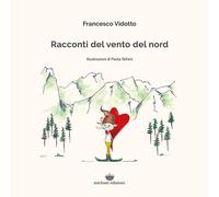 Libri Francesco Vidotto - Racconti Del Vento Del Nord. Ediz. Illustrata