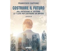 Libri Francesco Zappone - Costruire Il Futuro. Dall'intuizione Al Sistema. Le 7