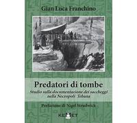 Libri Franchino Gian Luca - Predatori Di Tombe. Studio Sulla Documentazione Dei