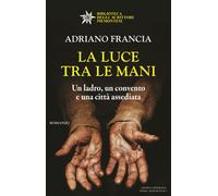 Libri Francia Adriano - La Luce Tra Le Mani. Un Ladro, Un Convento E Una Citta A