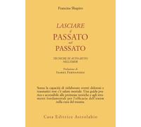 Libri Francine Shapiro - Lasciare Il Passato Nel Passato. Tecniche Di Auto-Aiuto