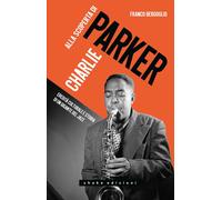Alla scoperta di Charlie Parker. Eredità culturale e storia di un gigante ...