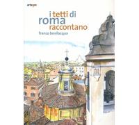 Libri Franco Bevilacqua - I tetti di Roma raccontano - 2013