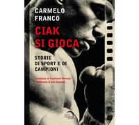 Libri Franco Carmelo - Ciak Si Gioca. Storie Di Sport E Di Campioni