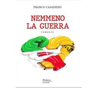 Libri Franco Casadidio - Nemmeno La Guerra