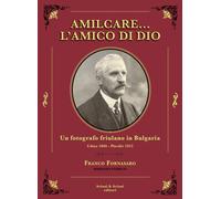 Libri Franco Fornasaro - Amilcare... L'amico Di Dio. Un Fotografo Friulano In Bu