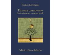 Libri Franco Lorenzoni - Educare Controvento. Storie Di Maestre E Maestri Ribell