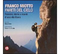 Libri Franco Miotto. Pareti Del Cielo. Passioni, Storie E Ricordi Di Una Vita Li