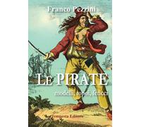 Libri Franco Pezzini - Le Pirate. Modelli, Topoi, Feticci